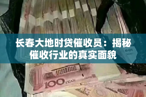 长春大地时贷催收员：揭秘催收行业的真实面貌