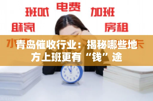 青岛催收行业：揭秘哪些地方上班更有“钱”途