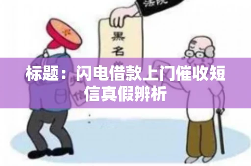 标题：闪电借款上门催收短信真假辨析