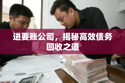 进要账公司，揭秘高效债务回收之道