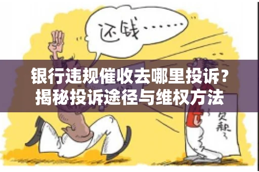 银行违规催收去哪里投诉？揭秘投诉途径与维权方法
