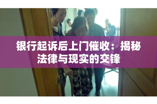 银行起诉后上门催收：揭秘法律与现实的交锋