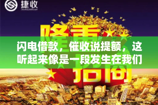 闪电借款，催收说提额，这听起来像是一段发生在我们身边的故事。在这个快节奏的社会，借款和提额似乎成了许多人生活中的关键词。今天，我们就来聊聊这个话题，看看其中的门道和注意事项。