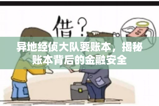 异地经侦大队要账本，揭秘账本背后的金融安全