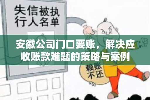 安徽公司门口要账，解决应收账款难题的策略与案例
