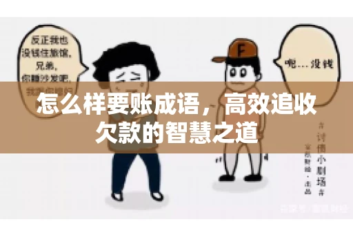 怎么样要账成语,高效追收欠款的智慧之道 怎么样要账成语,高效追收欠款的智慧之道