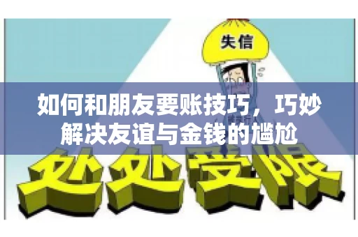 如何和朋友要账技巧，巧妙解决友谊与金钱的尴尬